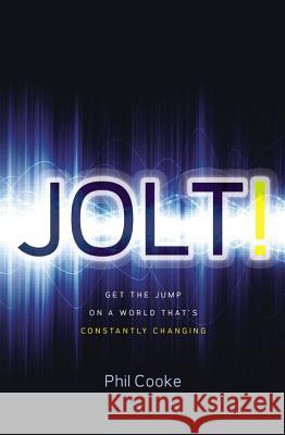 Jolt!: Get the Jump on a World That's Constantly Changing Phil Howard Cooke 9781400215270