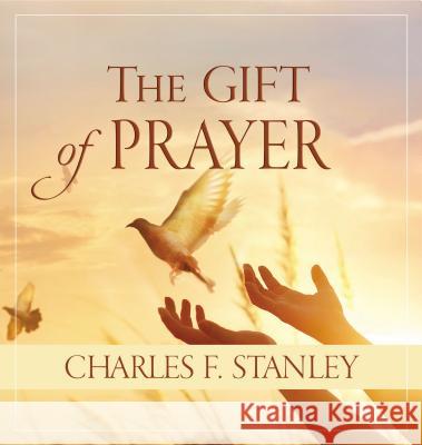 The Gift of Prayer Charles F. Stanle 9781400215775 Thomas Nelson