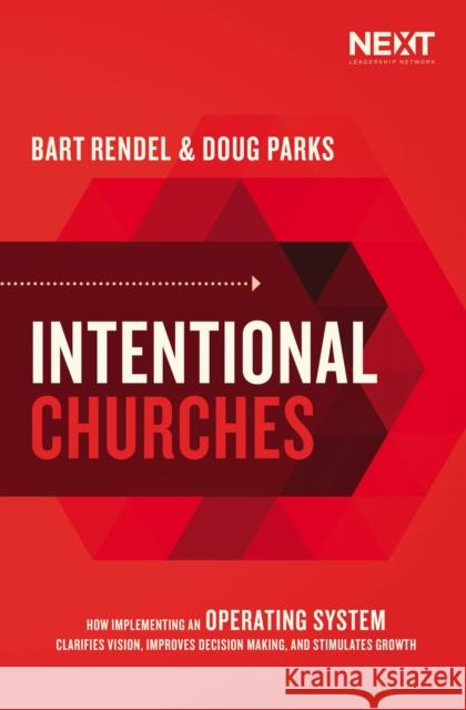 Intentional Churches: How Implementing an Operating System Clarifies Vision, Improves Decision-Making, and Stimulates Growth Doug Parks Bart Rendel 9781400217182 Thomas Nelson