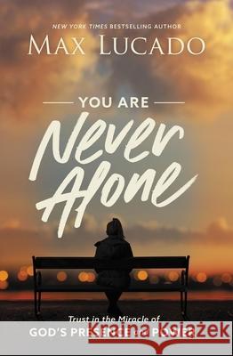 You Are Never Alone: Trust in the Miracle of God's Presence and Power Max Lucado 9781400217342