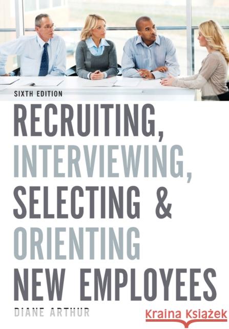 Recruiting, Interviewing, Selecting & Orienting New Employees Arthur, Diane 9781400217380 Amacom