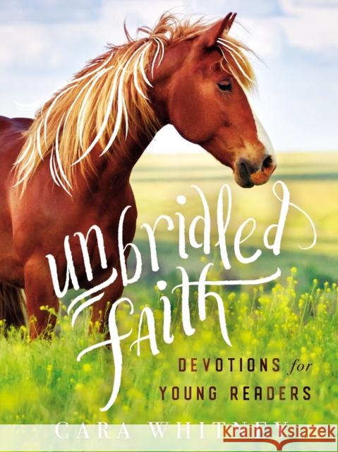 Unbridled Faith Devotions for Young Readers Cara Whitney 9781400217816 Thomas Nelson