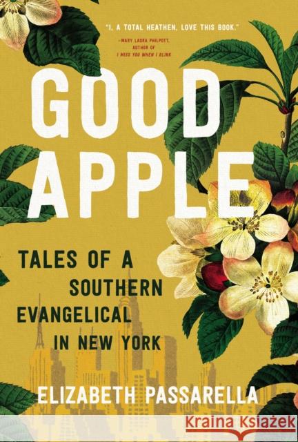 Good Apple: Tales of a Southern Evangelical in New York Elizabeth Passarella 9781400218844 Thomas Nelson Publishers