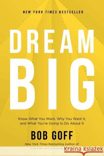 Dream Big: Know What You Want, Why You Want It, and What You’re Going to Do About It  9781400220977 Thomas Nelson Publishers