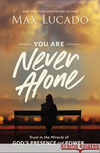 You Are Never Alone: Trust in the Miracle of God's Presence and Power Lucado, Max 9781400220991 Thomas Nelson Publishers