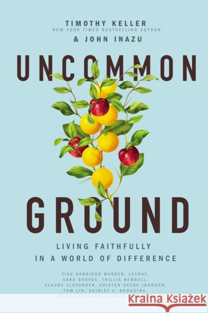 Uncommon Ground: Living Faithfully in a World of Difference Timothy Keller John Inazu 9781400221455 Thomas Nelson Publishers