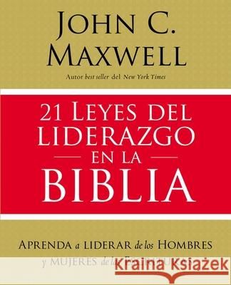 21 Leyes del Liderazgo En La Biblia: Aprenda a Liderar de Los Hombres Y Mujeres de Las Escrituras Maxwell, John C. 9781400221929 Grupo Nelson