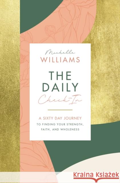 The Daily Check-In: A 60-Day Journey to Finding Your Strength, Faith, and Wholeness Michelle Williams 9781400223398