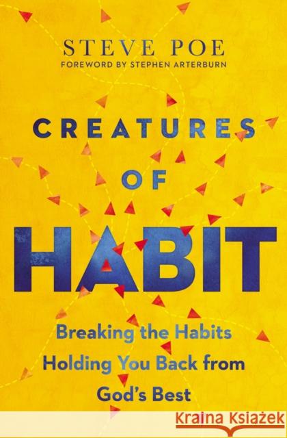 Creatures of Habit: Breaking the Habits Holding You Back from God's Best Steve Poe 9781400223428