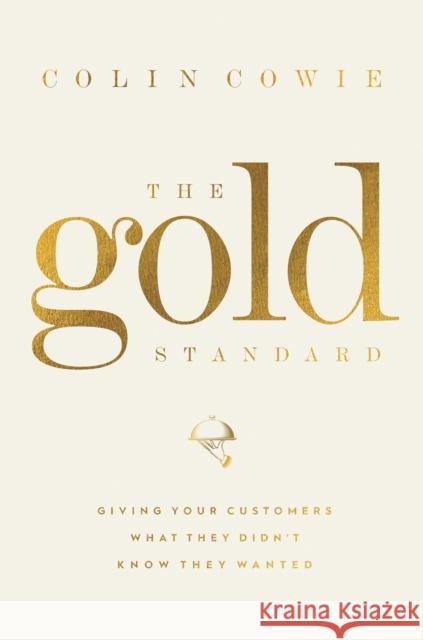 The Gold Standard: Giving Your Customers What They Didn't Know They Wanted Colin Cowie 9781400224005 HarperCollins Focus