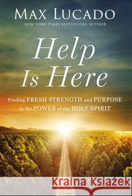 Help Is Here: Finding Fresh Strength and Purpose in the Power of the Holy Spirit Lucado, Max 9781400224814 Thomas Nelson