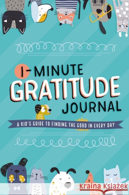 1-Minute Gratitude Journal: A Kid's Guide to Finding the Good in Every Day Tommy Nelson 9781400225019 Tommy Nelson