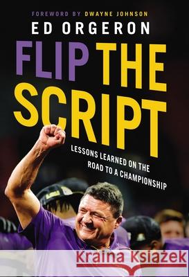 Flip the Script: Lessons Learned on the Road to a Championship Ed Orgeron 9781400225224 Thomas Nelson