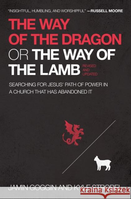 The Way of the Dragon or the Way of the Lamb: Searching for Jesus' Path of Power in a Church That Has Abandoned It Jamin Goggin Kyle Strobel 9781400225231 Thomas Nelson