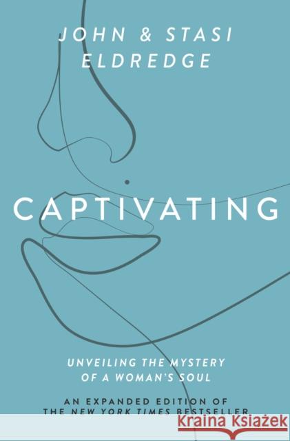 Captivating Expanded Edition: Unveiling the Mystery of a Woman's Soul (The Perfect Christmas Gift for Christian Women) Stasi Eldredge 9781400225286 Thomas Nelson Publishers
