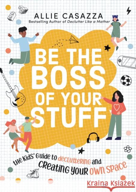 Be the Boss of Your Stuff: The Kids' Guide to Decluttering and Creating Your Own Space Allie Casazza 9781400226412 Thomas Nelson