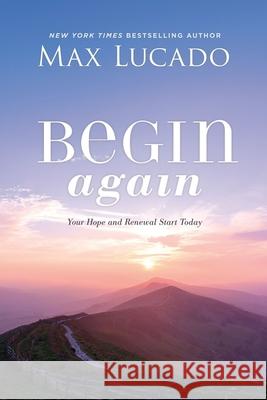 Begin Again: Your Hope and Renewal Start Today Max Lucado 9781400226474 Thomas Nelson