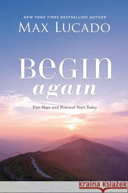 Begin Again: Your Hope and Renewal Start Today Max Lucado 9781400226740 Thomas Nelson Publishers