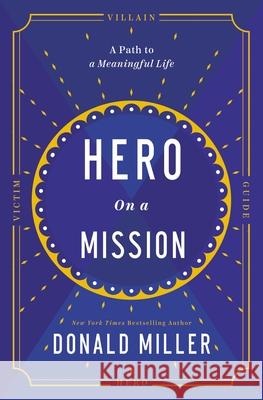 Hero on a Mission: A Path to a Meaningful Life Miller, Donald 9781400226948