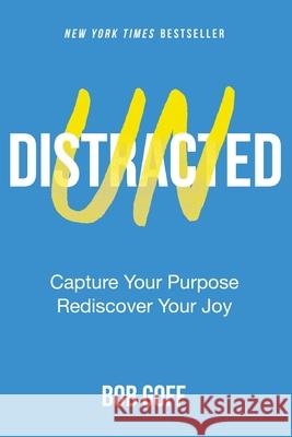 Undistracted: Capture Your Purpose. Rediscover Your Joy. Bob Goff 9781400226979