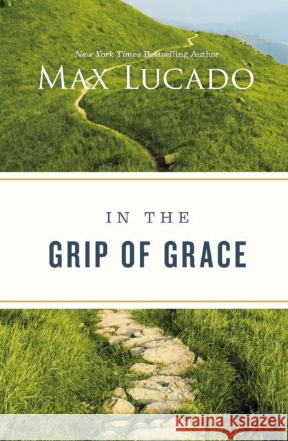 In the Grip of Grace Max Lucado 9781400228225 Thomas Nelson Publishers