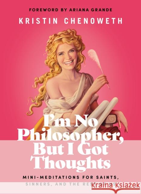 I'm No Philosopher, But I Got Thoughts: Mini-Meditations for Saints, Sinners, and the Rest of Us Kristin Chenoweth 9781400228492