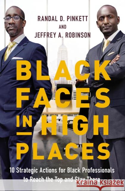 Black Faces in High Places: 10 Strategic Actions for Black Professionals to Reach the Top and Stay There Randal D. Pinkett Jeffrey A. Robinson 9781400228973 HarperCollins Leadership