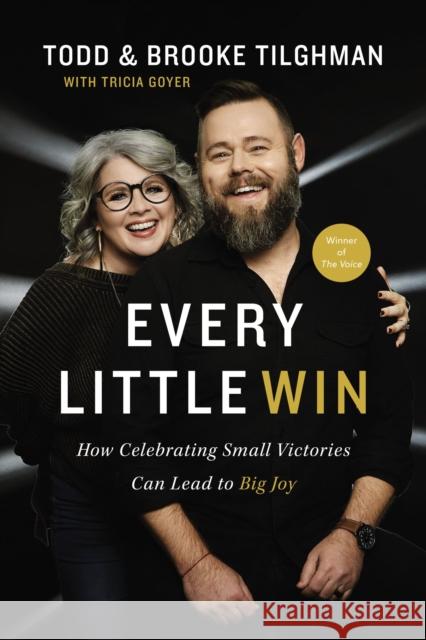 Every Little Win: How Celebrating Small Victories Can Lead to Big Joy Todd Tilghman Brooke Tilghman Tricia Goyer 9781400229130 Thomas Nelson Publishers