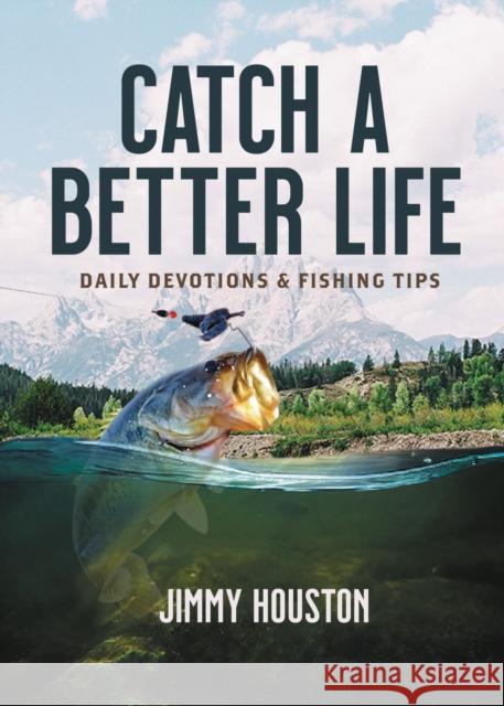 Catch a Better Life: Daily Devotions and Fishing Tips Jimmy Houston 9781400229321 Thomas Nelson Publishers