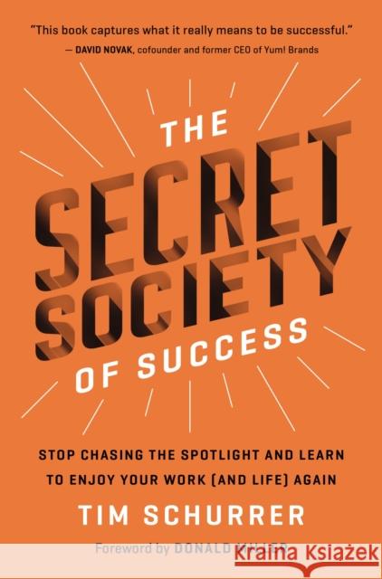The Secret Society of Success: Stop Chasing the Spotlight and Learn to Enjoy Your Work (and Life) Again Tim Schurrer 9781400229420 Thomas Nelson Publishers