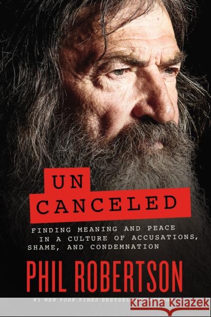 Uncanceled: Finding Meaning and Peace in a Culture of Accusations, Shame, and Condemnation Phil Robertson 9781400230174 Thomas Nelson