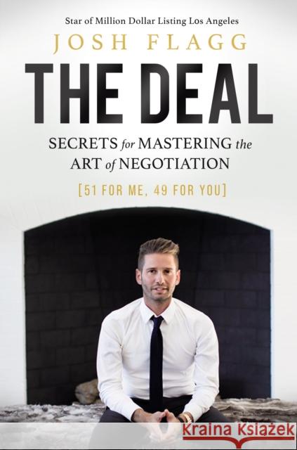The Deal: Secrets for Mastering the Art of Negotiation Josh Flagg 9781400230433