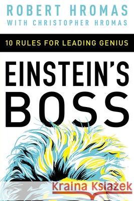 Einstein's Boss: 10 Rules for Leading Genius Robert Hromas 9781400231010 Amacom