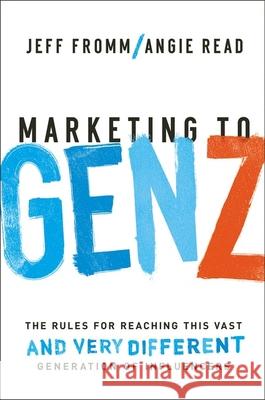 Marketing to Gen Z: The Rules for Reaching This Vast--And Very Different--Generation of Influencers Jeff Fromm Angie Read 9781400231089 Amacom