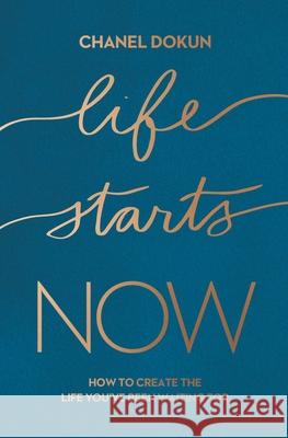 Life Starts Now: How to Create the Life You've Been Waiting for Chanel Dokun 9781400231294