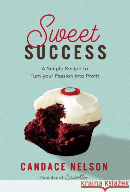 Sweet Success: A Simple Recipe to Turn your Passion into Profit  9781400231508 HarperCollins Leadership