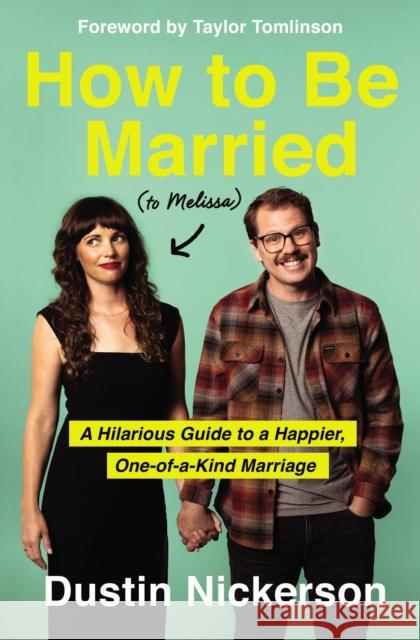 How to Be Married (to Melissa): A Hilarious Guide to a Happier, One-of-a-Kind Marriage Dustin Nickerson 9781400231614 Thomas Nelson Publishers