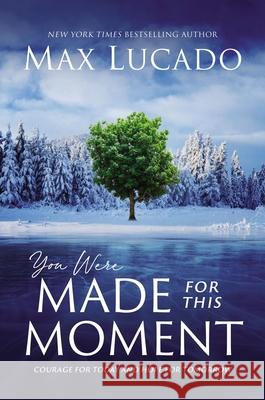 You Were Made for This Moment: Courage for Today and Hope for Tomorrow Max Lucado 9781400231799 Thomas Nelson