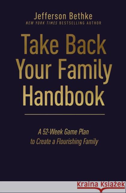 Take Back Your Family Handbook: A 52-Week Game Plan to Create a Flourishing Family Jefferson Bethke 9781400231973