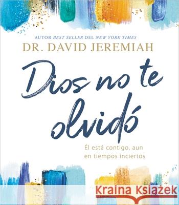 Dios No Te Olvidó: Él Está Contigo, Aun En Tiempos Inciertos Jeremiah, David 9781400232024 Grupo Nelson