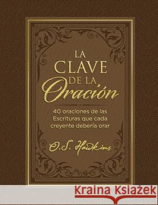 La Clave de la Oración: 40 Oraciones de Las Escrituras Que Cada Creyente Debería Orar Hawkins, O. S. 9781400232291 Grupo Nelson