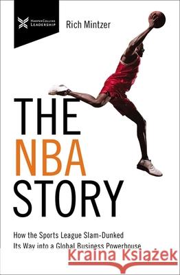 The NBA Story: How the Sports League Slam-Dunked Its Way into a Global Business Powerhouse Mintzer, Rich 9781400232789