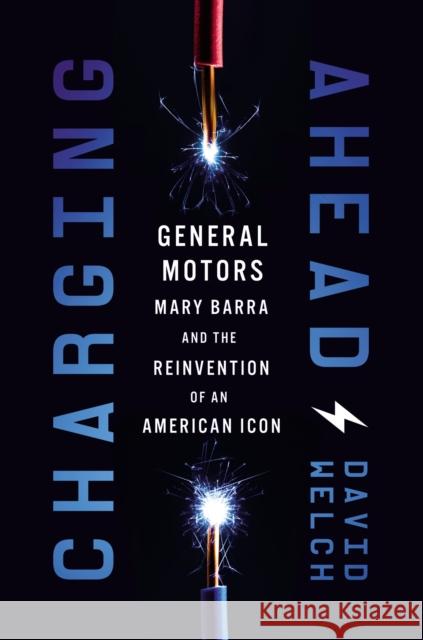 Charging Ahead: GM, Mary Barra, and the Reinvention of an American Icon David Welch 9781400233595 HarperCollins Focus