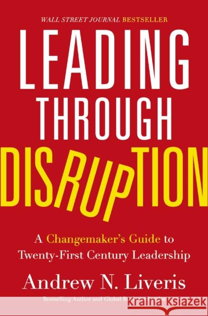 Leading through Disruption: A Changemaker’s Guide to Twenty-First Century Leadership Andrew Liveris 9781400233830 HarperCollins Focus