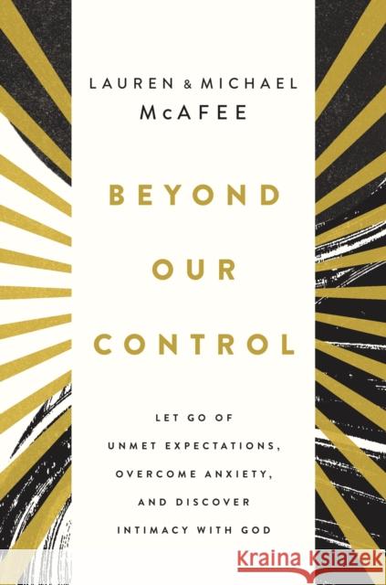 Beyond Our Control: Let Go of Unmet Expectations, Overcome Anxiety, and Discover Intimacy with God Lauren Green McAfee 9781400235193 Thomas Nelson