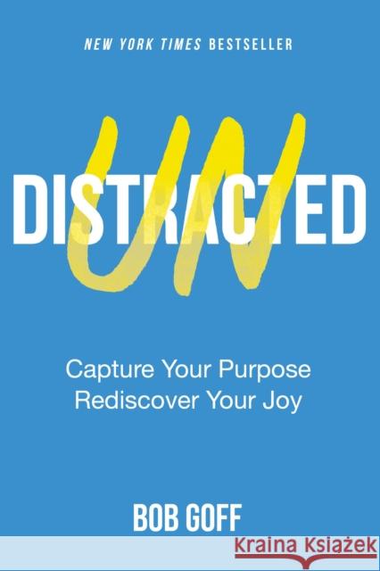 Undistracted: Capture Your Purpose. Rediscover Your Joy. Bob Goff 9781400235353 Thomas Nelson Publishers