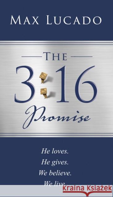 The 3:16 Promise: He Loves. He Gives. We Believe. We Live. Max Lucado 9781400235360 