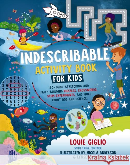 Indescribable Activity Book for Kids: 150+ Mind-Stretching and Faith-Building Puzzles, Crosswords, STEM Experiments, and More About God and Science! Louie Giglio 9781400235889