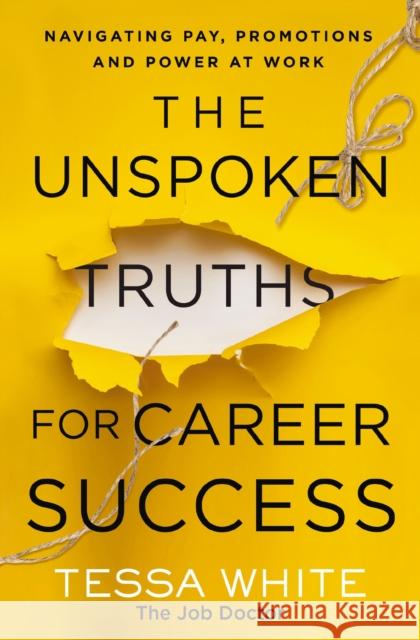 The Unspoken Truths for Career Success: Navigating Pay, Promotions, and Power at Work Tessa White 9781400236008 HarperCollins Focus