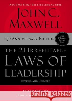 The 21 Irrefutable Laws of Leadership: Follow Them and People Will Follow You John C. Maxwell 9781400236169 HarperCollins Leadership